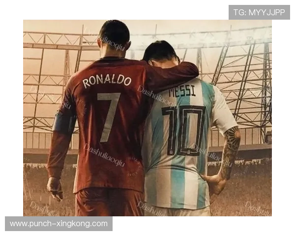 二十一世纪足球球星的崛起与变革：从梅西到C罗的辉煌足迹